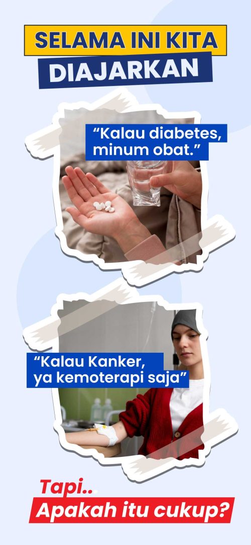 Selama ini kita diajarkan, kalau diabetes minum obat, kalau kanker kemoterapi